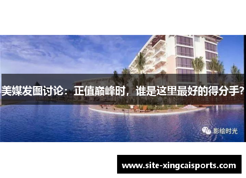 美媒发图讨论：正值巅峰时，谁是这里最好的得分手？