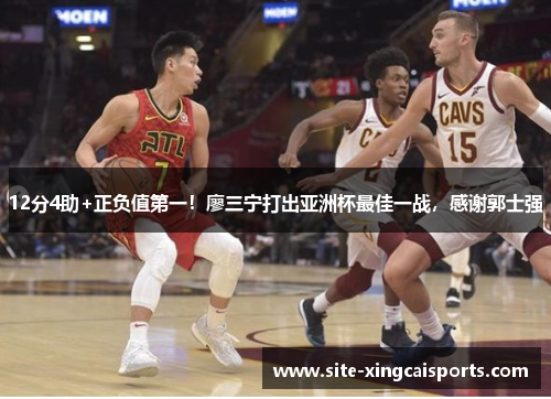 12分4助+正负值第一！廖三宁打出亚洲杯最佳一战，感谢郭士强